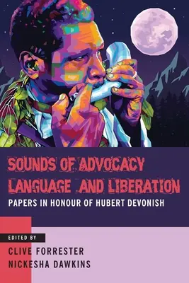 Sonidos de defensa, lenguaje y liberación: Documentos en honor de Hubert Devonish - Sounds of Advocacy, Language and Liberation: Papers in Honour of Hubert Devonish