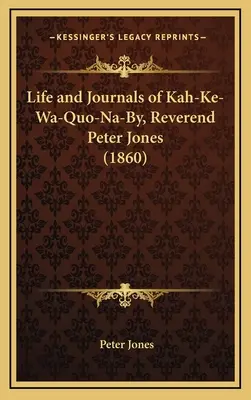 Vida y diarios de Kah-Ke-Wa-Quo-Na-By, Reverendo Peter Jones - Life and Journals of Kah-Ke-Wa-Quo-Na-By, Reverend Peter Jones