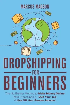 Dropshipping Para Principiantes: El Método Sin Cerebro Para Ganar Dinero Online Con Dropshipping - ¡Deja Tu Trabajo Y Vive De Tus Ingresos Pasivos! - Dropshipping For Beginners: The No-Brainer Method to Make Money Online With Dropshipping - Quit Your Job & Live Off Your Passive Income!
