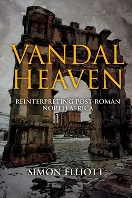 El cielo de los vándalos: Reinterpretación del norte de África posromano - Vandal Heaven: Reinterpreting Post-Roman North Africa