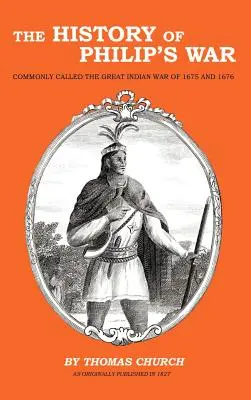 La historia de la Guerra de Felipe: comúnmente llamada la Gran Guerra India de 1675 y 1676 - The History of Philip's War: Commonly Called the Great Indian War of 1675 and 1676