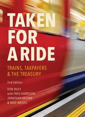 Taken for a Ride: Taxpayers, Trains and Hm Treasury (Los contribuyentes, los trenes y la Hacienda Pública) - Taken for a Ride: Taxpayers, Trains and Hm Treasury