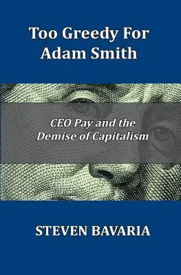 Demasiado codicioso para Adam Smith: La retribución de los directivos y la desaparición del capitalismo - Too Greedy for Adam Smith: CEO Pay and the Demise of Capitalism