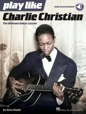 Toca como Charlie Christian: The Ultimate Guitar Lesson - Libro con pistas de audio en línea por Dave Rubin - Play Like Charlie Christian: The Ultimate Guitar Lesson - Book with Online Audio Tracks by Dave Rubin