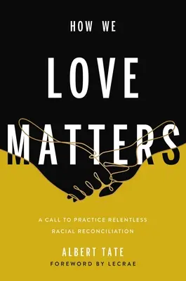 Cómo amamos importa: Un llamamiento a practicar sin tregua la reconciliación racial - How We Love Matters: A Call to Practice Relentless Racial Reconciliation