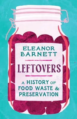 Sobras: Historia del desperdicio y la conservación de alimentos - Leftovers: A History of Food Waste and Preservation