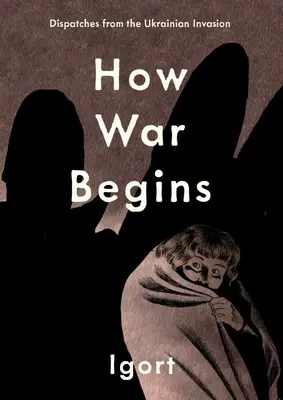 Cómo empieza la guerra: Despachos desde la invasión de Ucrania - How War Begins: Dispatches from the Ukrainian Invasion