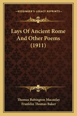 Lays Of Ancient Rome And Other Poems (Láminas de la antigua Roma y otros poemas) - Lays Of Ancient Rome And Other Poems