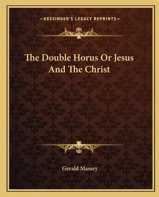 El doble Horus o Jesús y Cristo - The Double Horus Or Jesus And The Christ