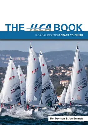 El libro de Ilca: Ilca Sailing de principio a fin - The Ilca Book: Ilca Sailing from Start to Finish