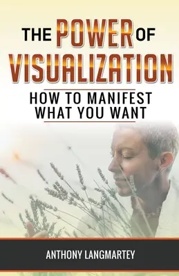 El poder de la visualización: Cómo Manifestar lo que Desea - The Power of Visualization: How to Manifest What You Want