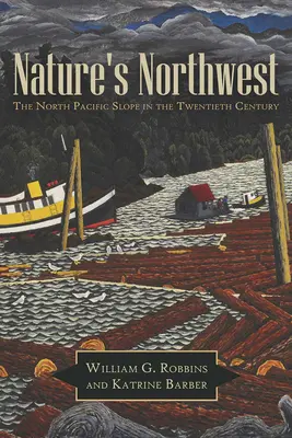 La naturaleza del Noroeste: La vertiente norte del Pacífico en el siglo XX - Nature's Northwest: The North Pacific Slope in the Twentieth Century