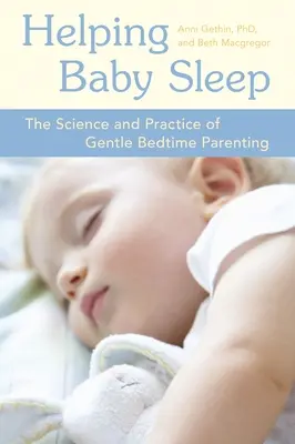 Ayudar a dormir al bebé: La ciencia y la práctica de la crianza suave a la hora de dormir - Helping Baby Sleep: The Science and Practice of Gentle Bedtime Parenting